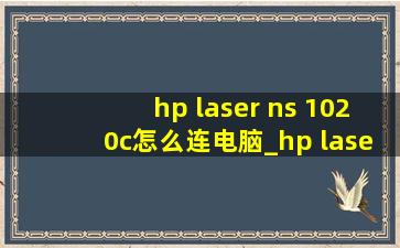 hp laser ns 1020c怎么连电脑_hp laser ns1020w怎么无线连接